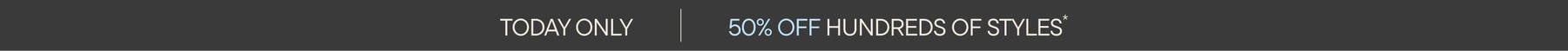 Today Only! 50% Off Hundreds of Styles