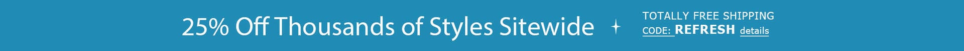 25% Off Thousands of Styles + TOTALLY FREE Shipping