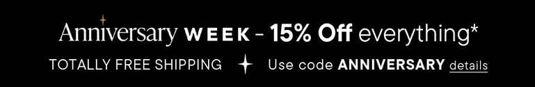 Anniversary Week - 15% Off Everything* + TOTALLY FREE Shipping