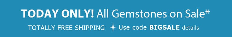 TODAY ONLY! All Gemstones on Sale* + TOTALLY FREE Shipping