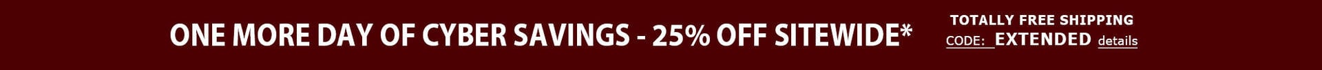 One More Day of Cyber Savings - 25% Off Sitewide*