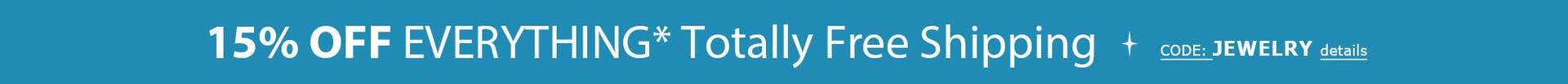 15% Off Everything* + TOTALLY FREE Shipping