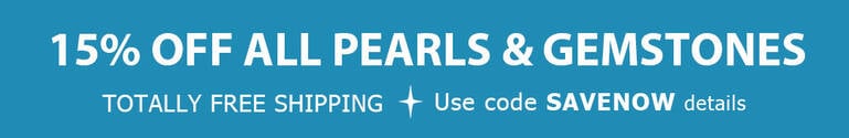 15% OFF ALL PEARLS & GEMSTONES + TOTALLY FREE Shipping