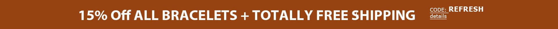 15% Off Bracelets + TOTALLY FREE Shipping