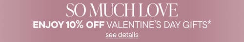 So Much Love. Enjoy 10% Off Valentine's Day Gifts*