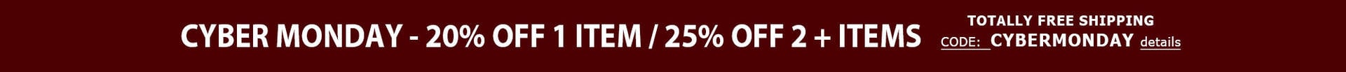 Cyber Monday - 20% Off 1 Item / 25% off 2+ Items + TOTALLY FREE Shipping