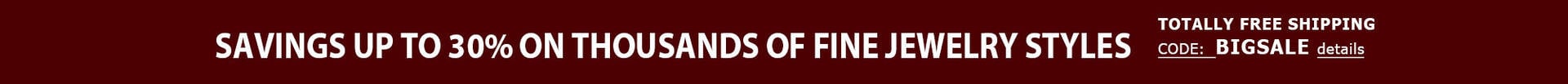Savings up to 30% on Thousands of Fine Jewelry Styles + TOTALLY FREE Shipping
