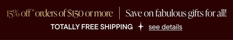 Save Up To 25% on EVERYTHING + 10% Off Your Order* TOTALLY FREE Shipping