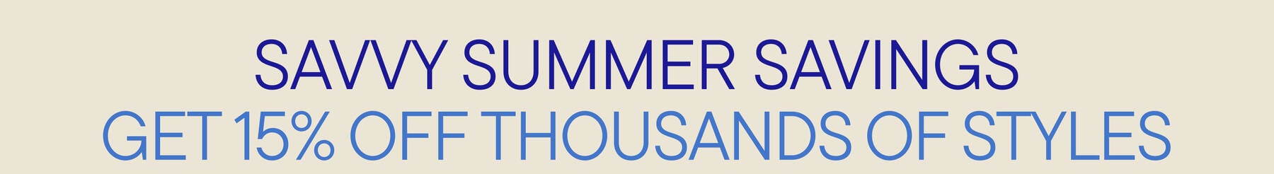 Savvy Summer Savings | Get 15% Off Thousands of Styles