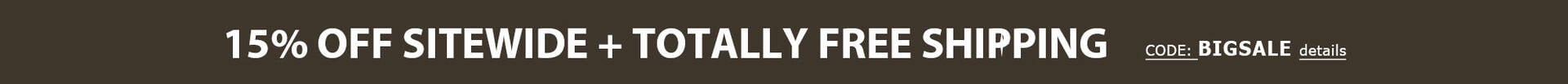 15% Off Sitewide + TOTALLY FREE Shipping