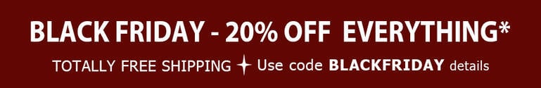 Black Friday - 20% Off Everything* + TOTALLY FREE Shipping