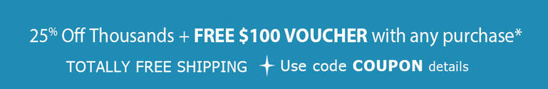 25% Off Thousands of Styles + FREE $100 VOUCHER for Next Time* TOTALLY FREE Shipping