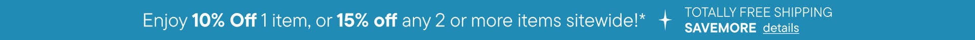 Enjoy 10% off 1 Item or 15% 2+ items + TOTALLY FREE Shipping