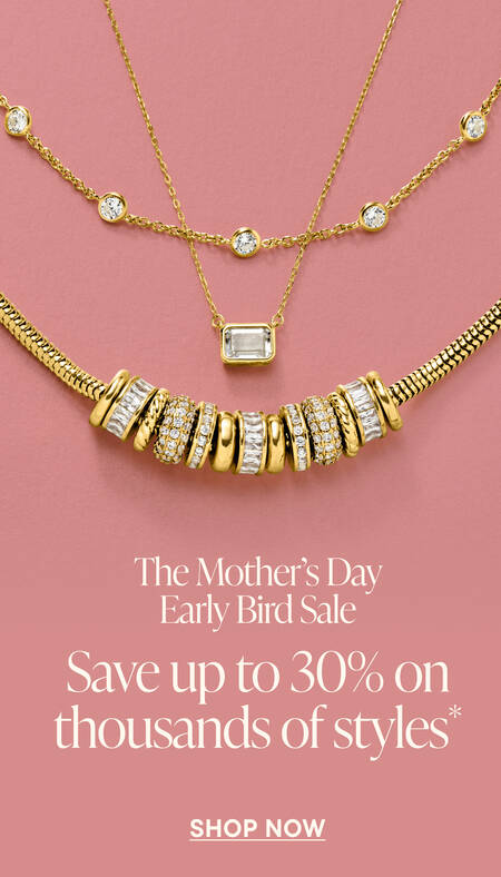 The Mother's Day Early Bird Sale. Save Up To 30% on Thousands*