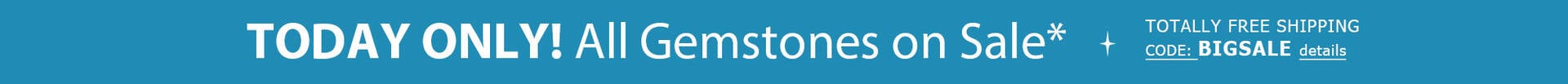 TODAY ONLY! All Gemstones on Sale* + TOTALLY FREE Shipping