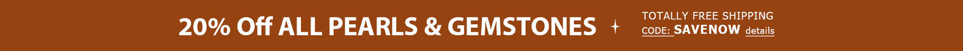 20% OFF ALL PEARLS & GEMSTONES + TOTALLY FREE Shipping