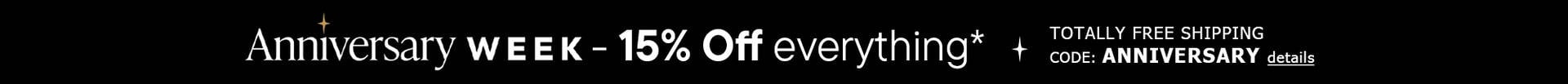 Anniversary Week - 15% Off Everything* + TOTALLY FREE Shipping