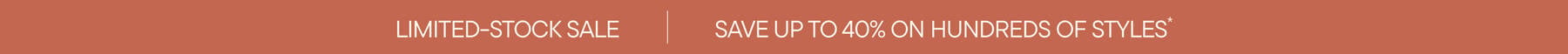 Save up to 40% on Limited-Stock Items